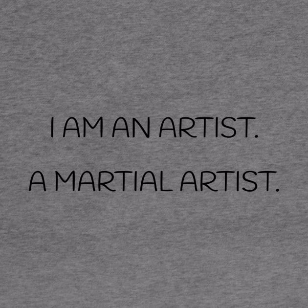 I am an Artist. A Martial Artist - T-Shirt by MightyImpact Designs